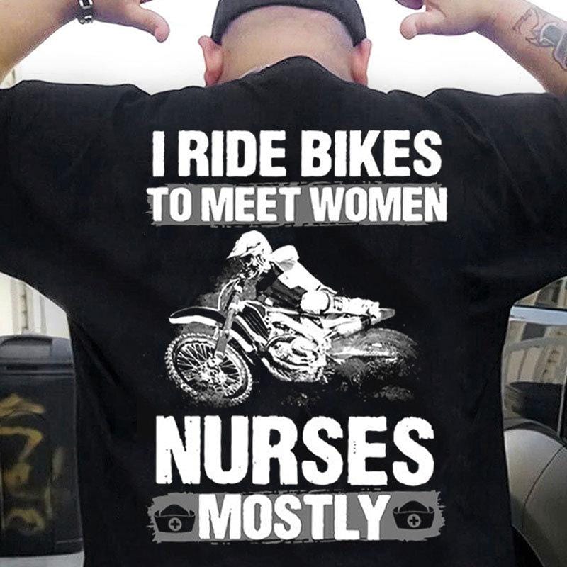 I Ride Bikes To Meet Women Nurses Mostly Motorcycle Shirts