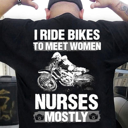 I Ride Bikes To Meet Women Nurses Mostly Motorcycle Shirts
