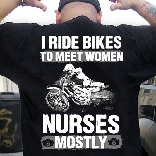 I Ride Bikes To Meet Women Nurses Mostly Motorcycle Shirts