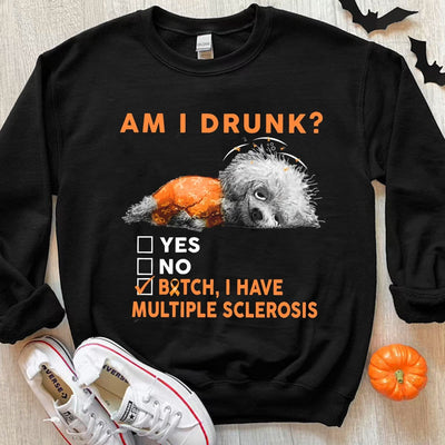 Am I Drunk I Have Multiple Sclerosis Hoodie, Shirts