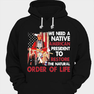 We Need A Native American President To Restore The Natural Order Of Life Shirts