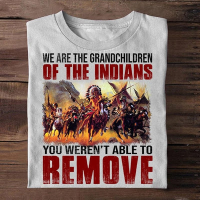 We Are The Grandchildren Of The Indians Native American Shirts