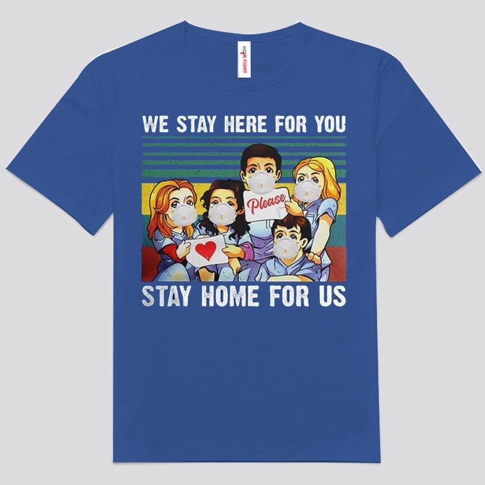 We Stay Here For You Please Stay Home For Us Nurses Shirts