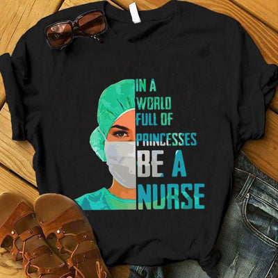 Nurse T Shirts, In A World Full Of Princesses Be A Nurse Tee Shirts