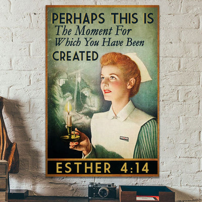 Perhaps This Is The Moment For Which You Have Been Created Nurse Poster, Canvas