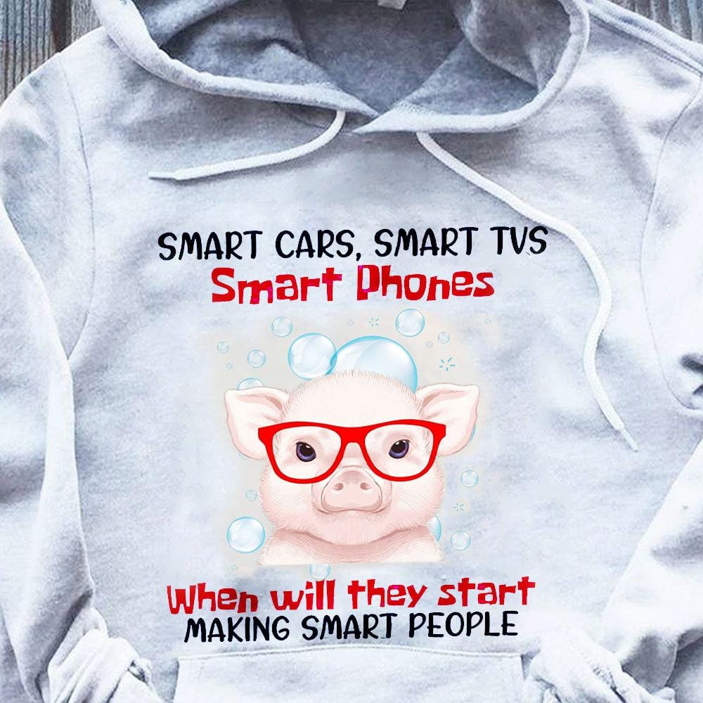 Autos inteligentes, teléfonos inteligentes Cuando empecemos a hacer gente inteligente, camisetas de cerdo