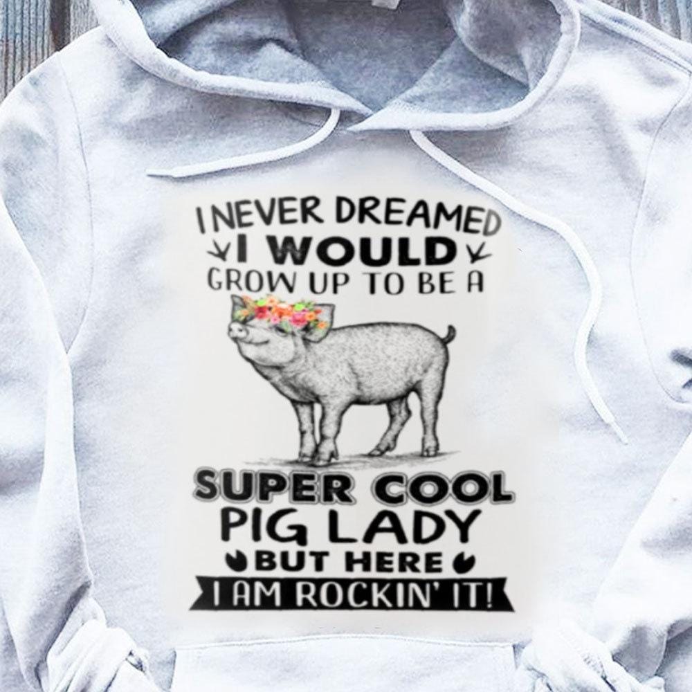 I Never Dreamed I Would Be A Super Cool Pig Lady Shirts