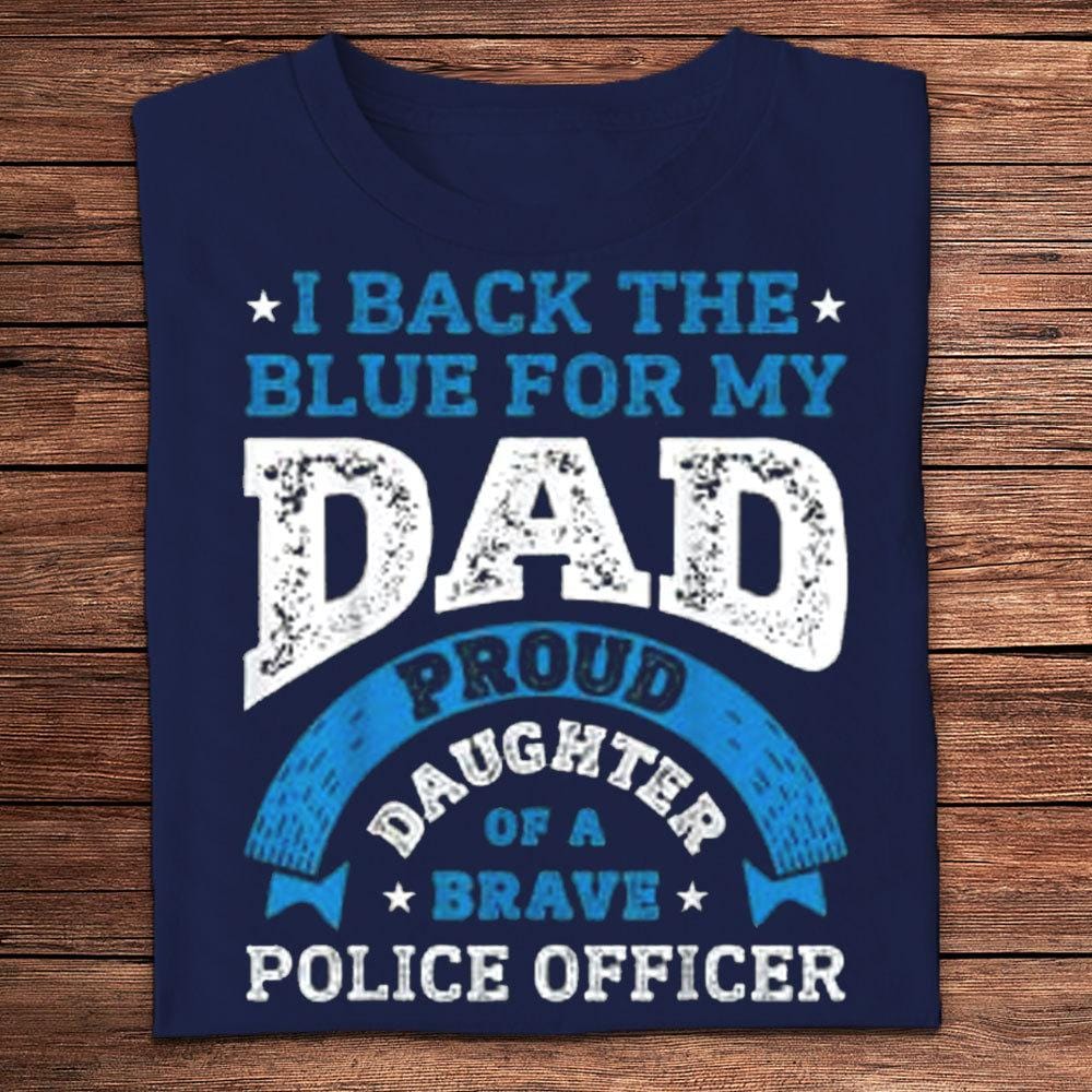 I Back The Blue For My Dad Proud Daughter Of A Brave Police Officer Shirts