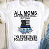 Police Mom Shirts, All Moms Are Created Equal The Finest Raise Police Officers, Thin Blue Line Shirts