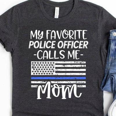 My Favorite Police Officer Calls Me Mom Shirt, Police Mom Shirts