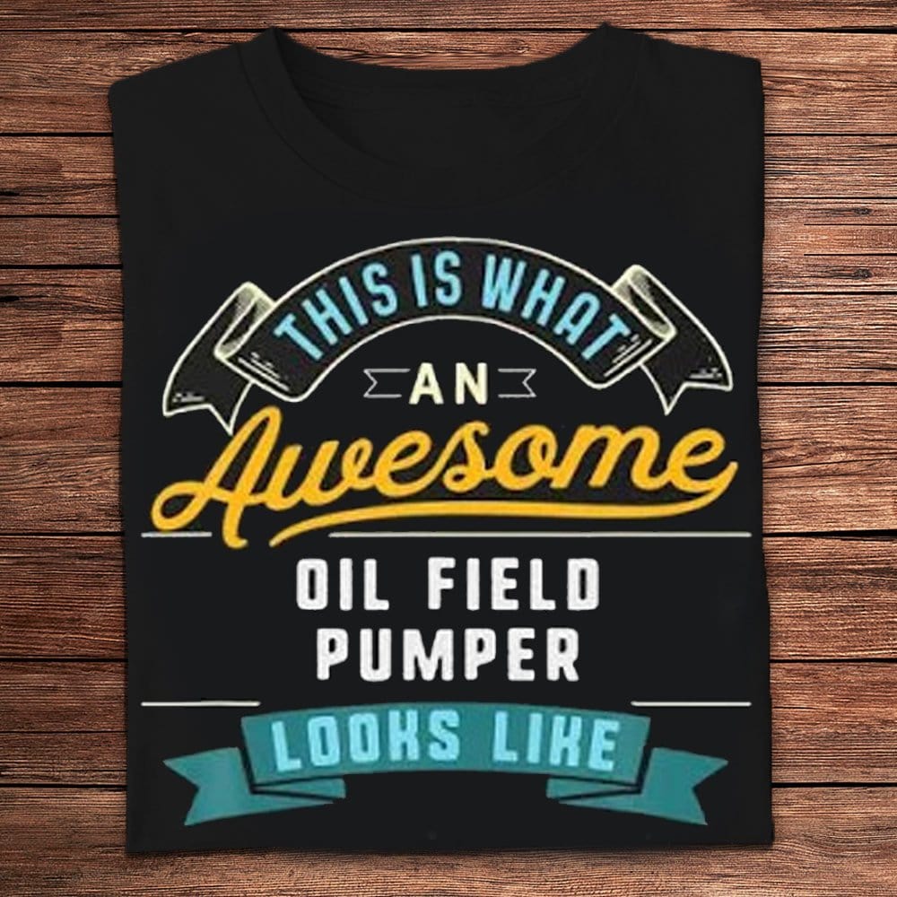 This Is What An Oil Field Pumper Looks Like Shirts