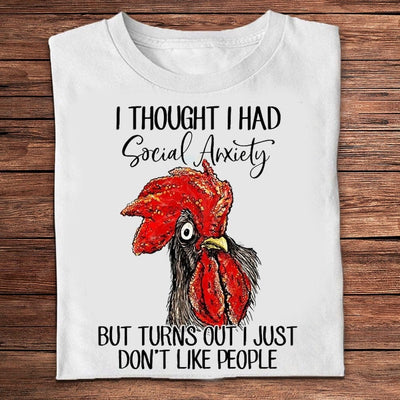 I Thought I Had Social Anxiety But It Turns Out I Just Don't Like People Funny Chicken Shirts