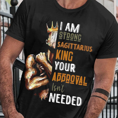 I Am Strong Sagittarius King, Your Approval Isn't Needed Shirts