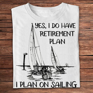 Yes I Do Have Retirement Plan I Plan On Sailing Shirts