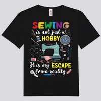 Sewing Is Not Just A Hobby It Is My Escape From Reality Shirts