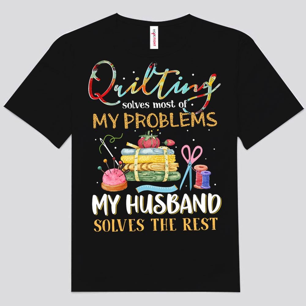 Quilting Solves Most Of My Problems My Husband Solves The Rest Sewing Shirts