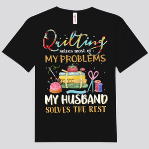 Quilting Solves Most Of My Problems My Husband Solves The Rest Sewing Shirts