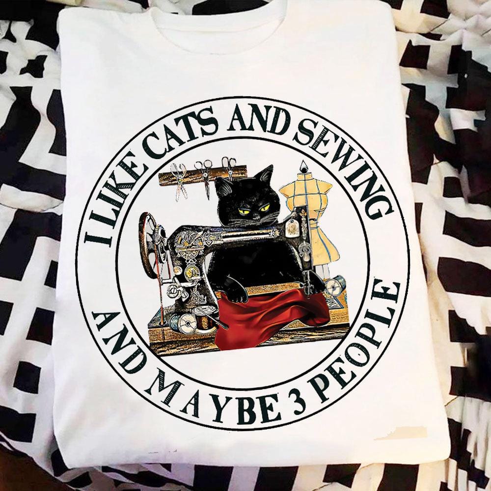 I Like Cats & Sewing And Maybe 3 People Shirts