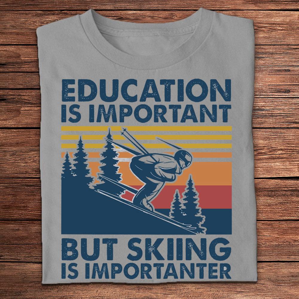Education Is Important But Skiing Is Importanter Shirts
