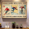 Everything Will Kill You So Choose Something Fun Skiing Poster, Canvas
