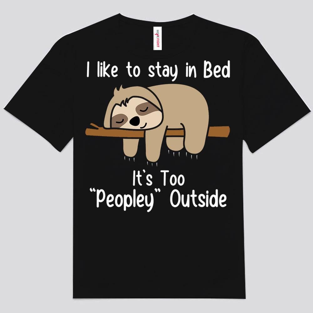 I Like To Stay In Bed It's Too "Peopley" Outside Shirts