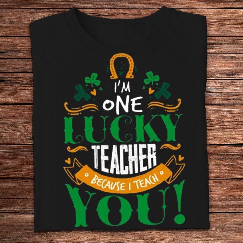 I'm One Lucky Teacher Because I Teach You St Patricks Day Shirts
