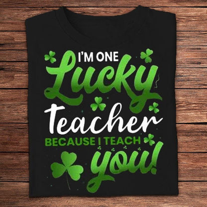 I'm One Lucky Teacher Because I Teach You St Patricks Day Shirts