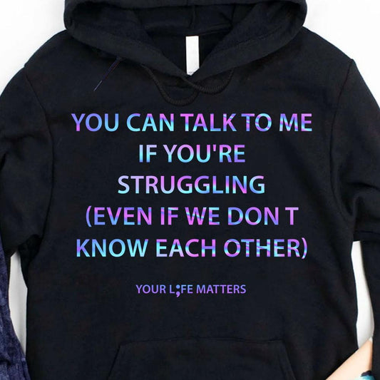Puedes hablar conmigo si estás luchando, tu vida importa Sudadera con capucha y camisetas de concienciación sobre el suicidio