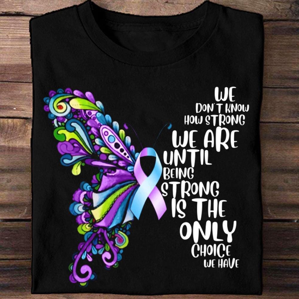 No sabemos lo fuertes que somos hasta que la fuerza es la única opción que tenemos, camisetas de concienciación sobre el suicidio con mariposas