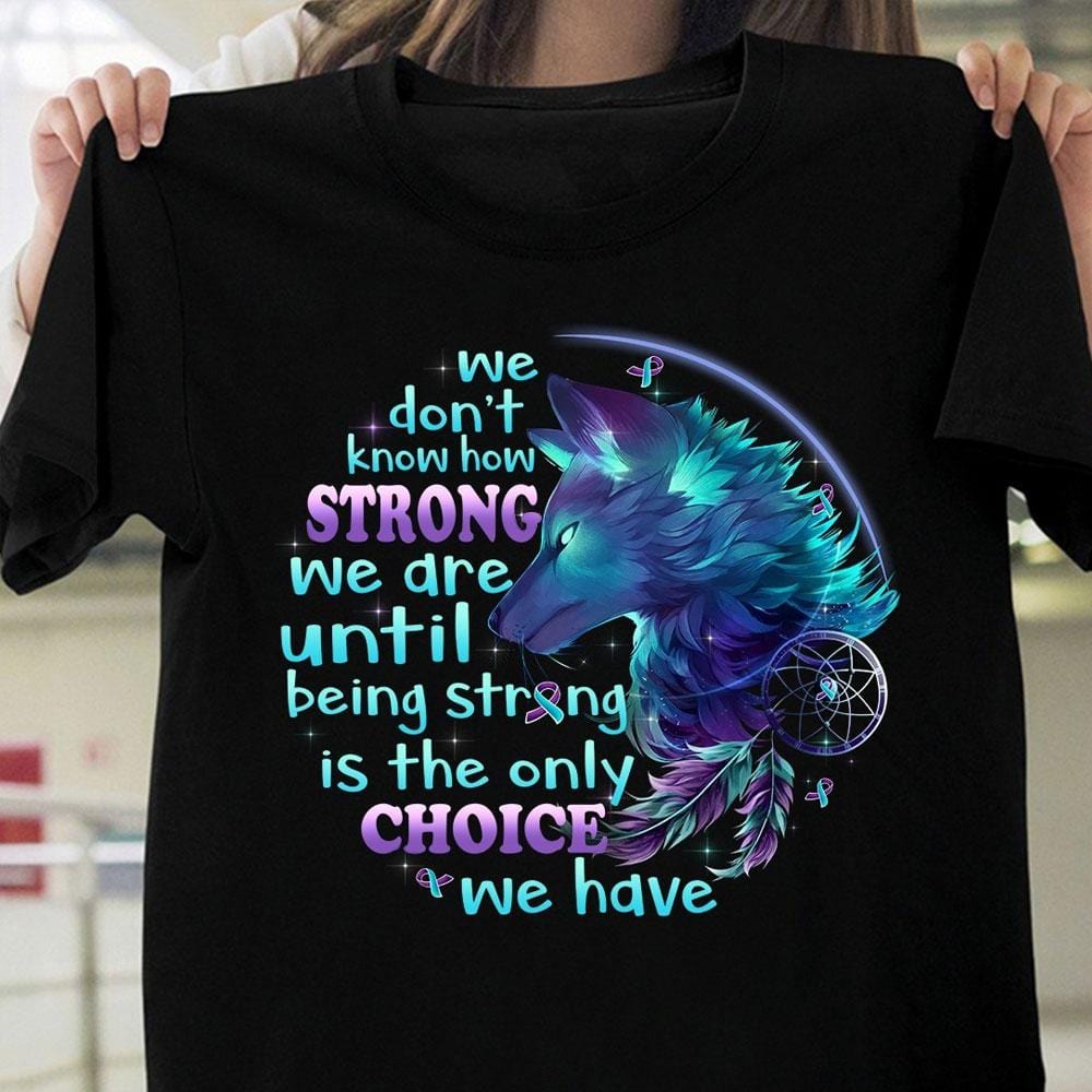 We Don't Know How Strong We Are, Wolf Suicide Awareness Shirts