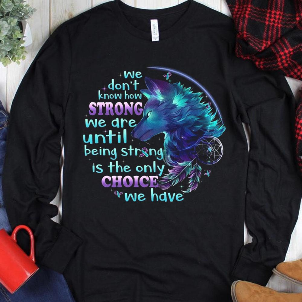 We Don't Know How Strong We Are, Wolf Suicide Awareness Shirts