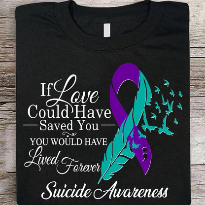 If Love Could Have Saved You Would Have Lived Forever, Suicide Awareness Shirts