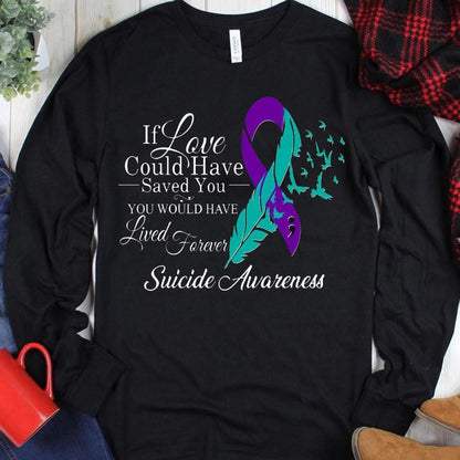 If Love Could Have Saved You Would Have Lived Forever, Suicide Awareness Shirts