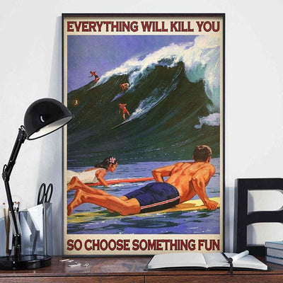 Everything Will Kill You So Choose Something Fun Surfing Poster, Canvas