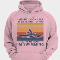 I Might Look Like I'm Listening To You But In My Head I'm Swimming Shirts