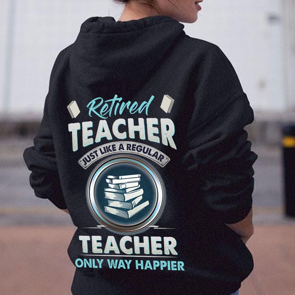 Retired Teacher Just Like A Regular Teacher Only Way Happier Shirts