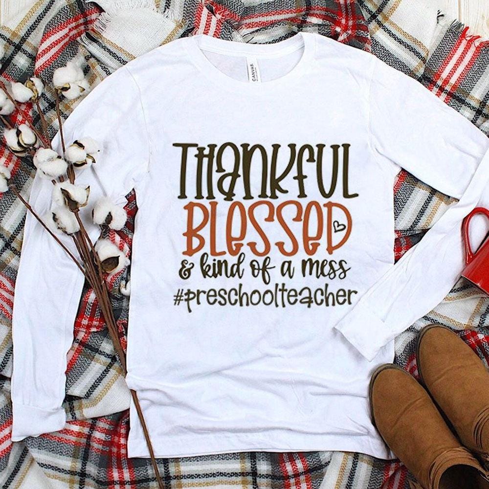 Preschool Teacher Shirts Thankful Blessed Kind Of A Mess, Long Sleeve Teacher Shirts