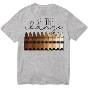 Teacher Shirts Be The Change, Crayons Teacher T Shirts