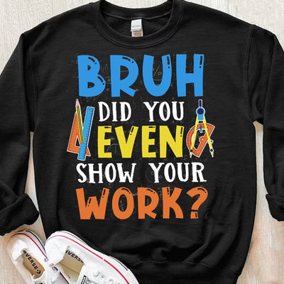 Bruh Did You Even Show Your Work? Teacher Shirts