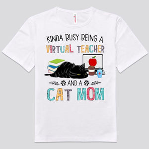 Kinda Busy Being A Virtual Teacher And A Cat Mom Shirts