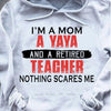 Retired Teacher Shirt I'm A Mom A Yaya Nothing Scares Me, Hoodie Teacher Shirts