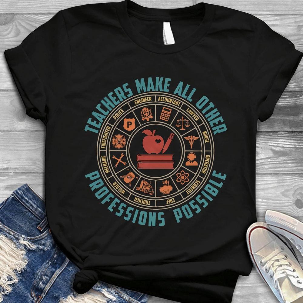 Teacher Appreciation Shirts, Teachers Make All Other Professions Possible, Gift For Teacher