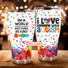 In A World Where You Can Be Anything Be Kind, I Love Someone With Autism Personalized Tumbler