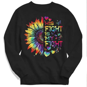 His Fight Is My Fight With Sunflower Heart Autism Hoodie, Shirt