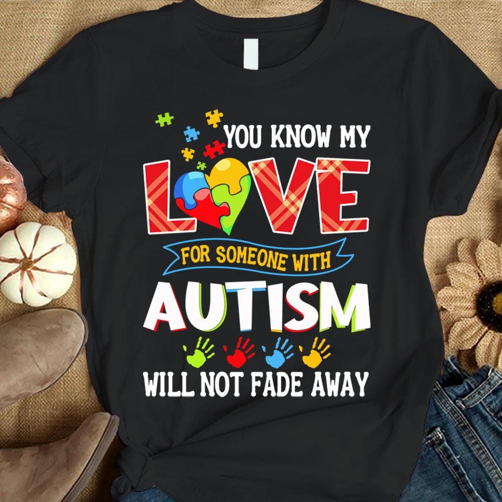 You Know My Love For Someone With Autism Will Not Fade Away, Puzzle Piece, Funny Autism Awareness T Shirt