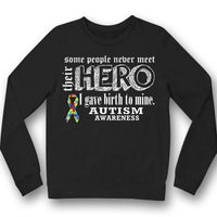 Autism Shirts Some People Never Meet Their Hero I Gave Birth To Mine
