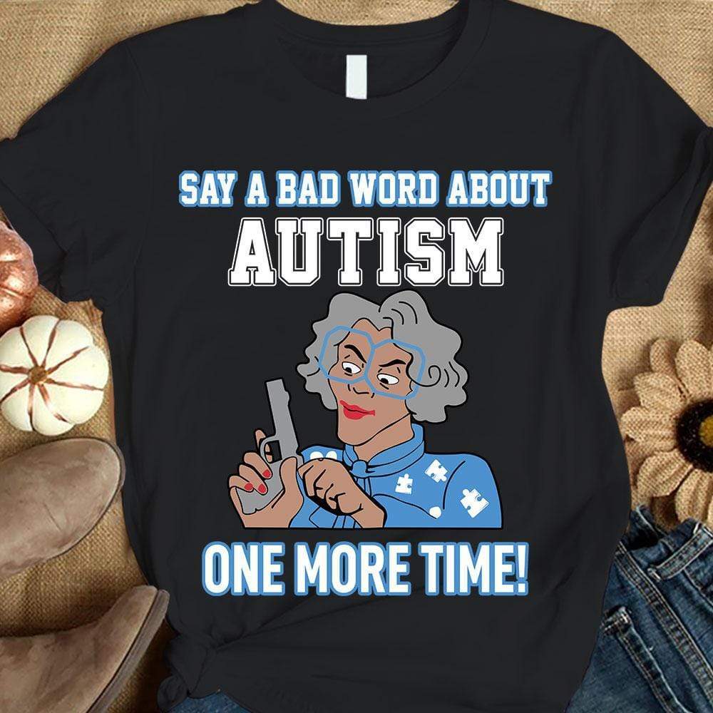 Funny Autism Grandma Awareness Shirts, Say A Bad Word About Autism One More Time