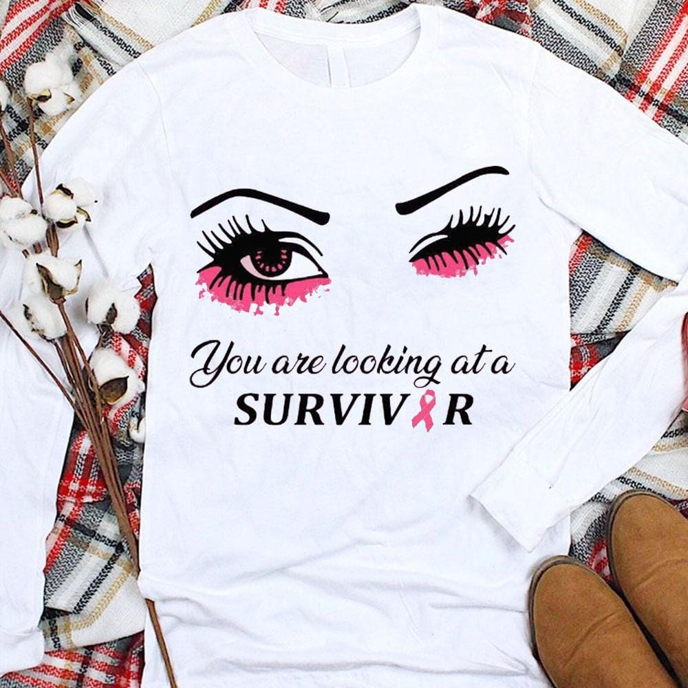 You Are Looking At A Survivor Breast Cancer Hoodie, Shirt