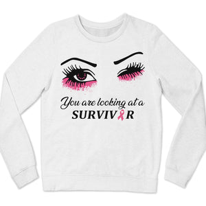 You Are Looking At A Survivor Breast Cancer Hoodie, Shirts