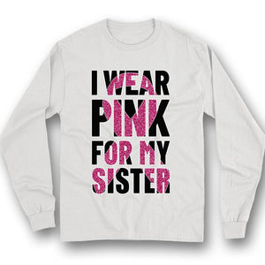 Breast Cancer Warrior Shirt, I Wear Pink For Sister, Breast Cancer Shirts For Family